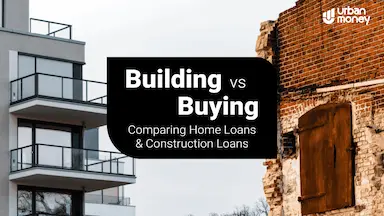 Home Loan vs Construction Loan : Key Differences